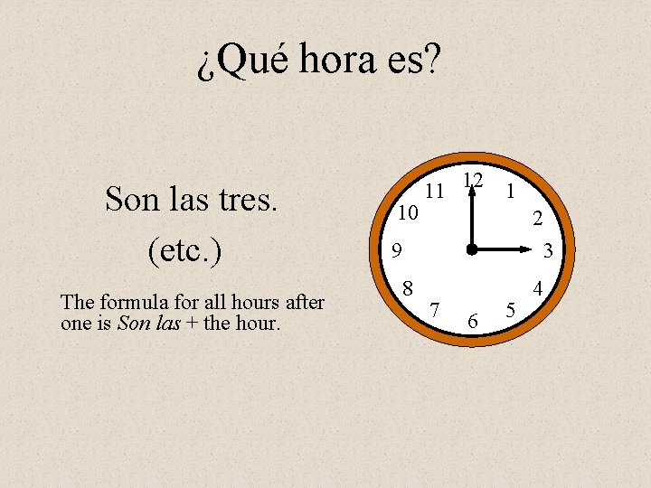 ¿Qué hora es? Son las tres. (etc. ) The formula for all hours after