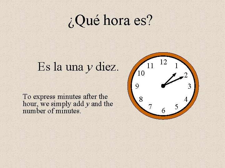 ¿Qué hora es? Es la una y diez. 10 11 12 1 2 9