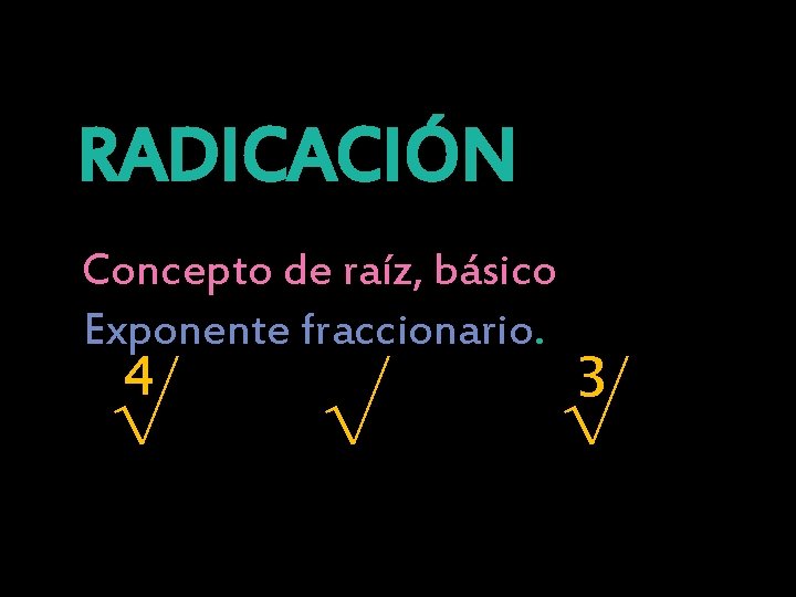 RADICACIÓN Concepto de raíz, básico Exponente fraccionario. ∜ √ ∛ 