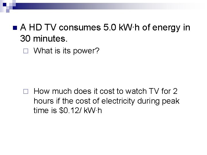 n A HD TV consumes 5. 0 k. W∙h of energy in 30 minutes.