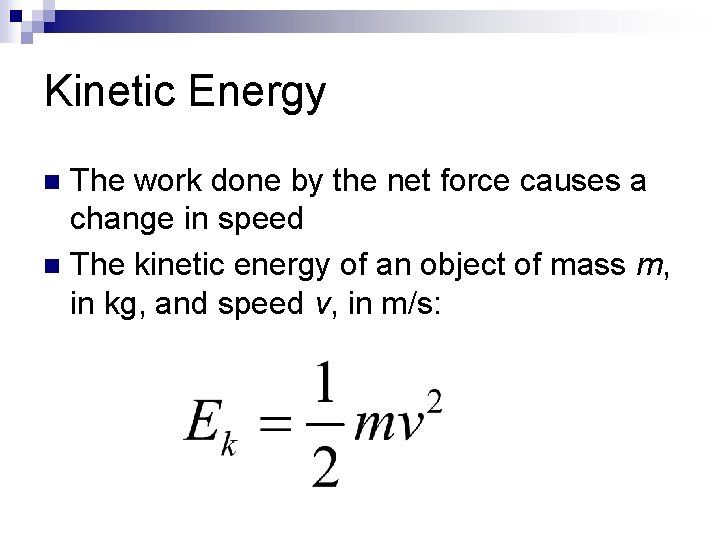 Kinetic Energy The work done by the net force causes a change in speed