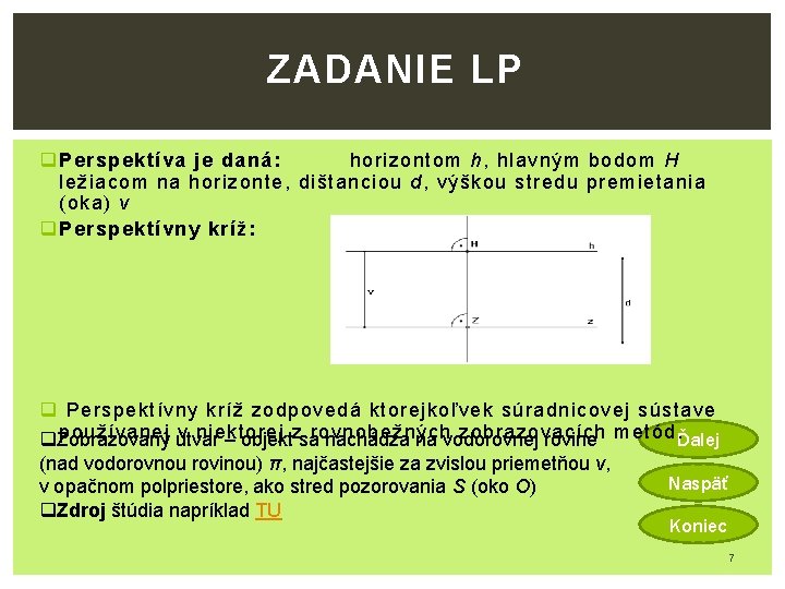 ZADANIE LP q Perspektíva je daná: horizontom h, hlavným bodom H ležiacom na horizonte,