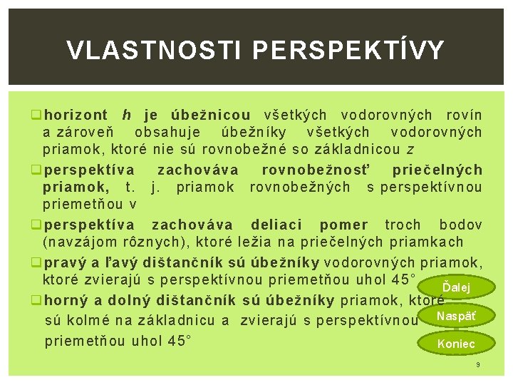 VLASTNOSTI PERSPEKTÍVY q horizont h je úbežnicou všetkých vodorovných rovín a zároveň obsahuje úbežníky