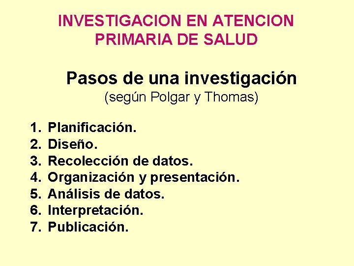 INVESTIGACION EN ATENCION PRIMARIA DE SALUD Pasos de una investigación (según Polgar y Thomas)