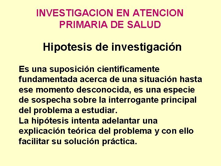 INVESTIGACION EN ATENCION PRIMARIA DE SALUD Hipotesis de investigación Es una suposición científicamente fundamentada
