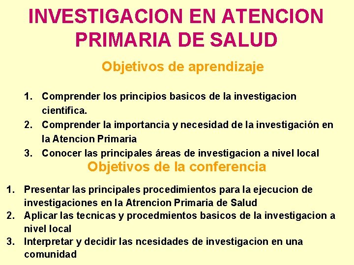 INVESTIGACION EN ATENCION PRIMARIA DE SALUD Objetivos de aprendizaje 1. Comprender los principios basicos