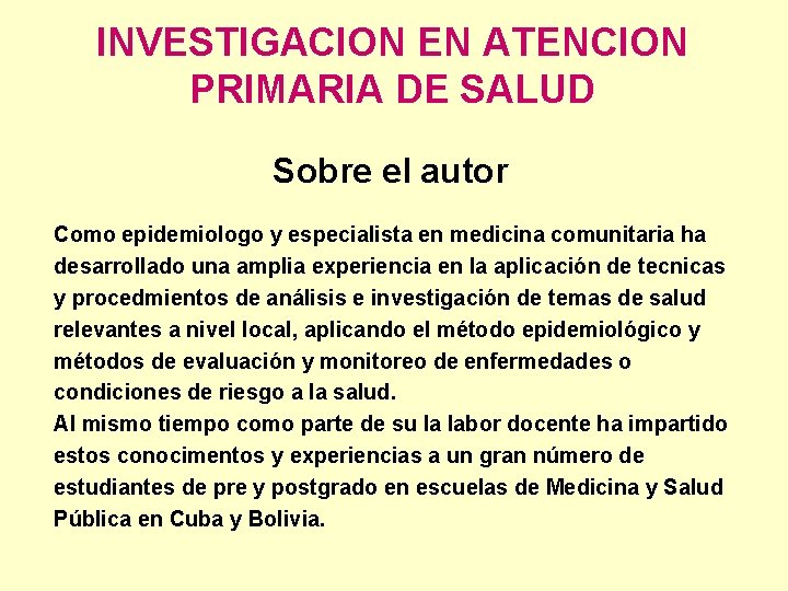 INVESTIGACION EN ATENCION PRIMARIA DE SALUD Sobre el autor Como epidemiologo y especialista en