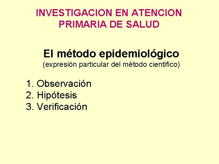 INVESTIGACION EN ATENCION PRIMARIA DE SALUD El método epidemiológico (expresión particular del método cientifico)