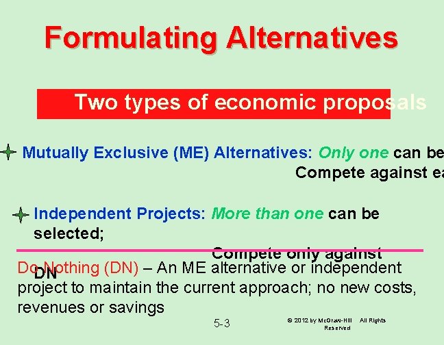 Formulating Alternatives Two types of economic proposals Mutually Exclusive (ME) Alternatives: Only one can