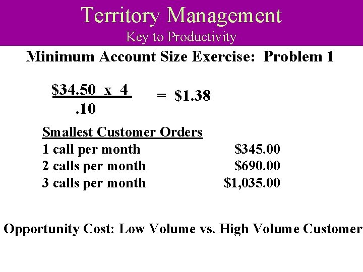 Territory Management Key to Productivity Minimum Account Size Exercise: Problem 1 $34. 50 x