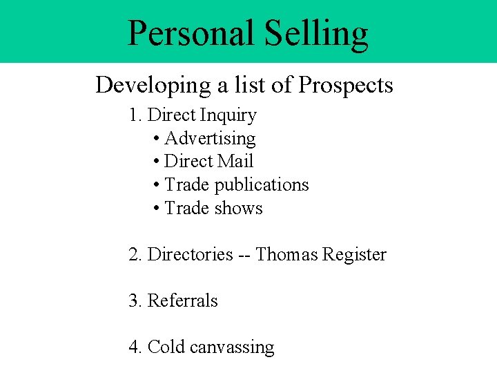 Personal Selling Developing a list of Prospects 1. Direct Inquiry • Advertising • Direct