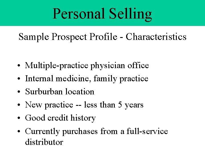 Personal Selling Sample Prospect Profile - Characteristics • • • Multiple-practice physician office Internal