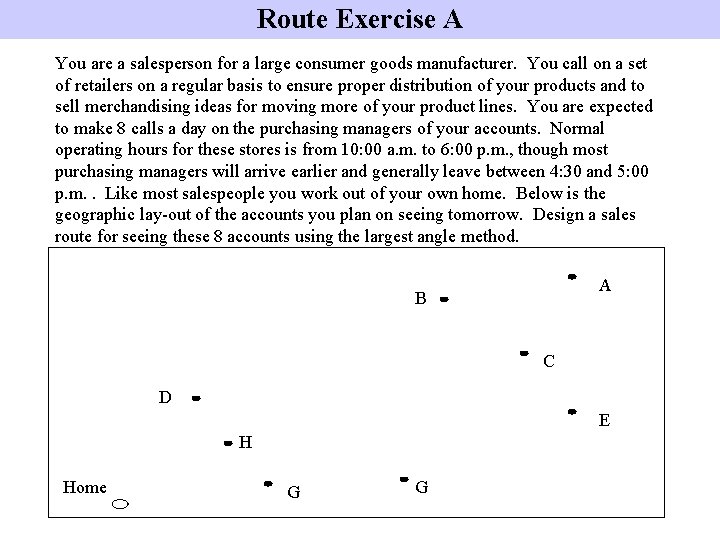 Route Exercise A You are a salesperson for a large consumer goods manufacturer. You