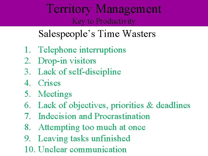 Territory Management Key to Productivity Salespeople’s Time Wasters 1. Telephone interruptions 2. Drop-in visitors