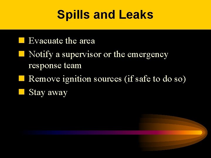 Spills and Leaks n Evacuate the area n Notify a supervisor or the emergency