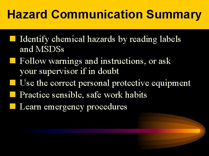 Hazard Communication Summary n Identify chemical hazards by reading labels and MSDSs n Follow