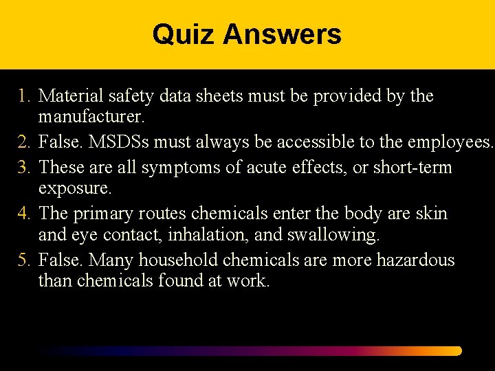 Quiz Answers 1. Material safety data sheets must be provided by the manufacturer. 2.