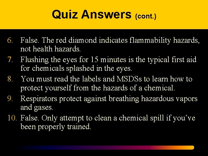 Quiz Answers (cont. ) 6. False. The red diamond indicates flammability hazards, not health