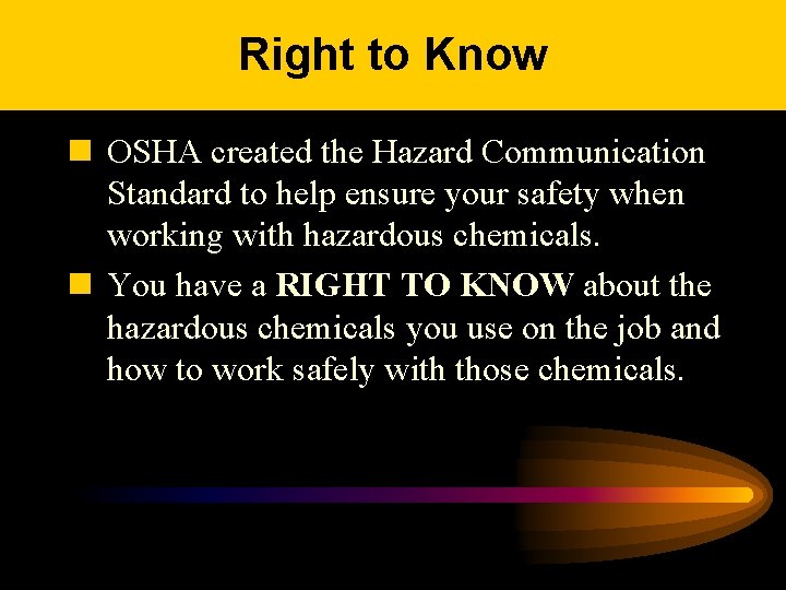 Right to Know n OSHA created the Hazard Communication Standard to help ensure your