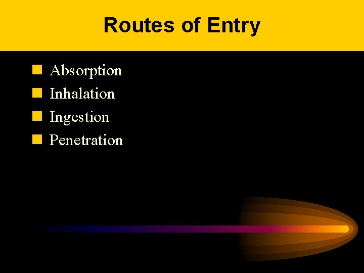 Routes of Entry n n Absorption Inhalation Ingestion Penetration 
