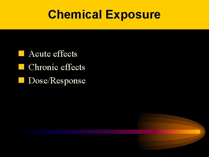 Chemical Exposure n Acute effects n Chronic effects n Dose/Response 