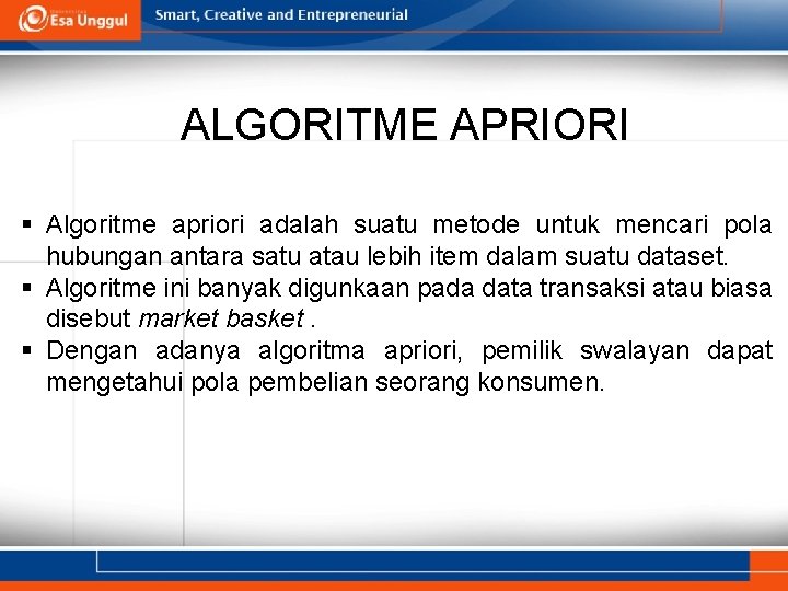 ALGORITME APRIORI § Algoritme apriori adalah suatu metode untuk mencari pola hubungan antara satu