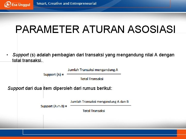 PARAMETER ATURAN ASOSIASI • Support (s) adalah pembagian dari transaksi yang mengandung nilai A