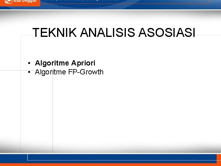 TEKNIK ANALISIS ASOSIASI • Algoritme Apriori • Algoritme FP-Growth 