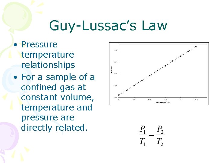Guy-Lussac’s Law • Pressure temperature relationships • For a sample of a confined gas Guy-Lussac’s Law • Pressure temperature relationships • For a sample of a confined gas
