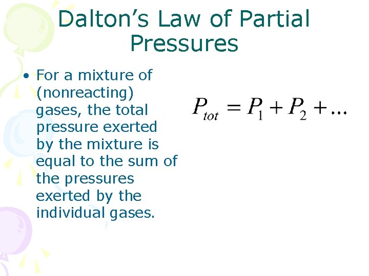 Dalton’s Law of Partial Pressures • For a mixture of (nonreacting) gases, the total