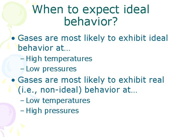 When to expect ideal behavior? • Gases are most likely to exhibit ideal behavior