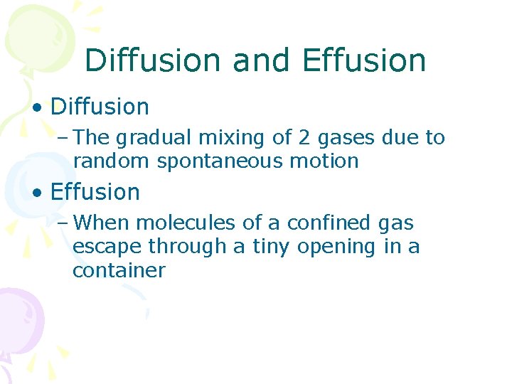 Diffusion and Effusion • Diffusion – The gradual mixing of 2 gases due to