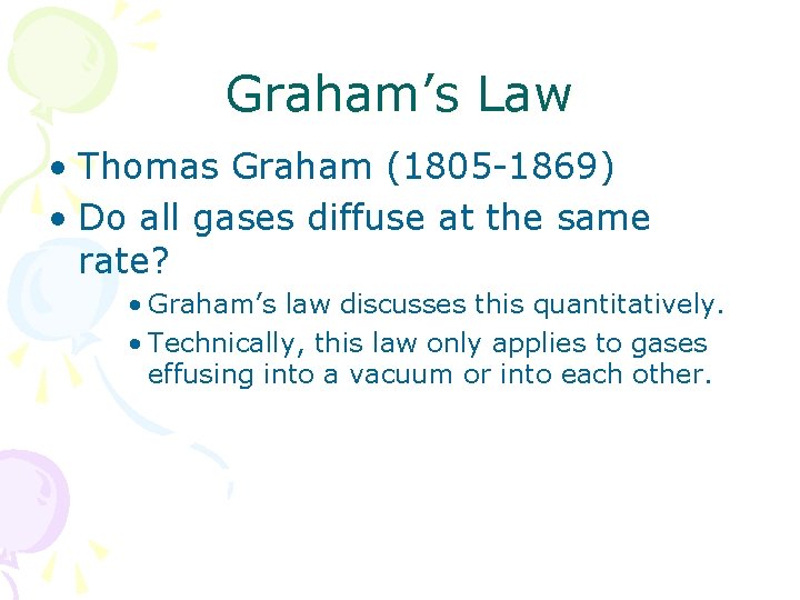 Graham’s Law • Thomas Graham (1805 -1869) • Do all gases diffuse at the