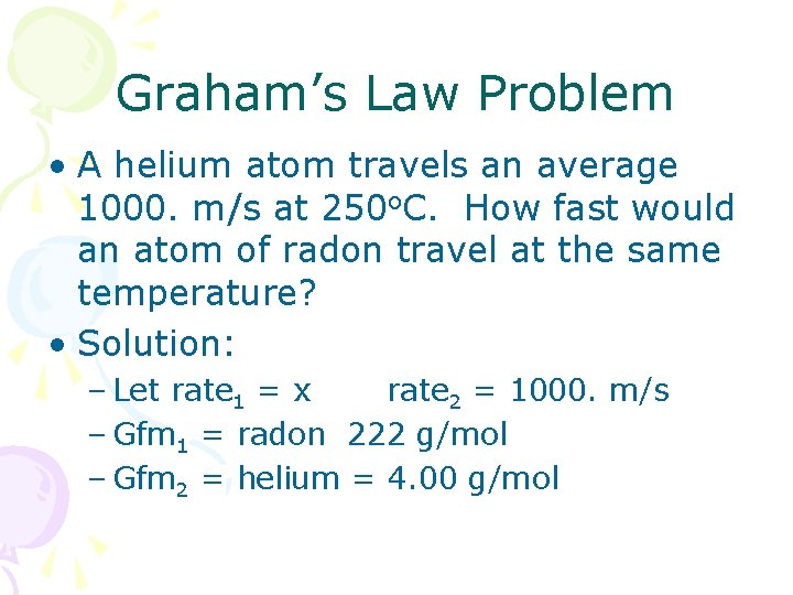 Graham’s Law Problem • A helium atom travels an average 1000. m/s at 250