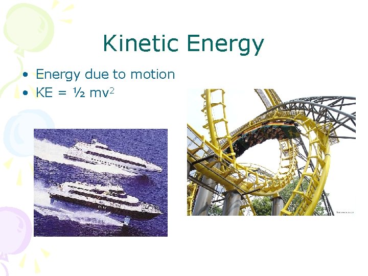 Kinetic Energy • Energy due to motion • KE = ½ mv 2 