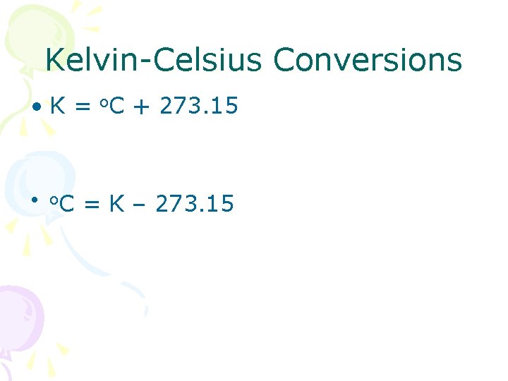 Kelvin-Celsius Conversions • K = o. C + 273. 15 • o. C =