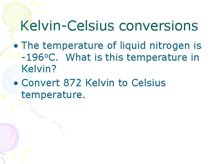 Kelvin-Celsius conversions • The temperature of liquid nitrogen is -196 o. C. What is