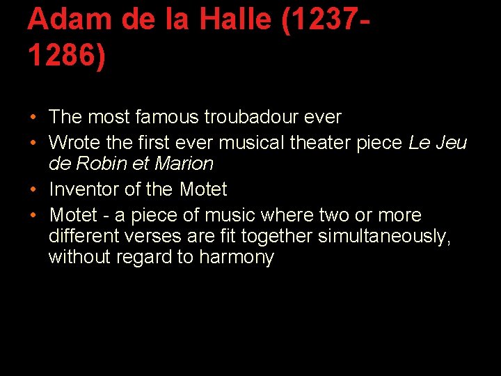 Adam de la Halle (12371286) • The most famous troubadour ever • Wrote the