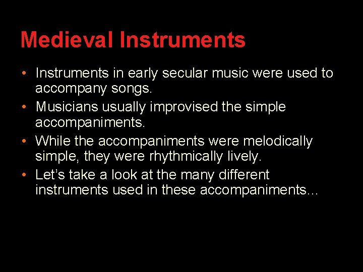 Medieval Instruments • Instruments in early secular music were used to accompany songs. •