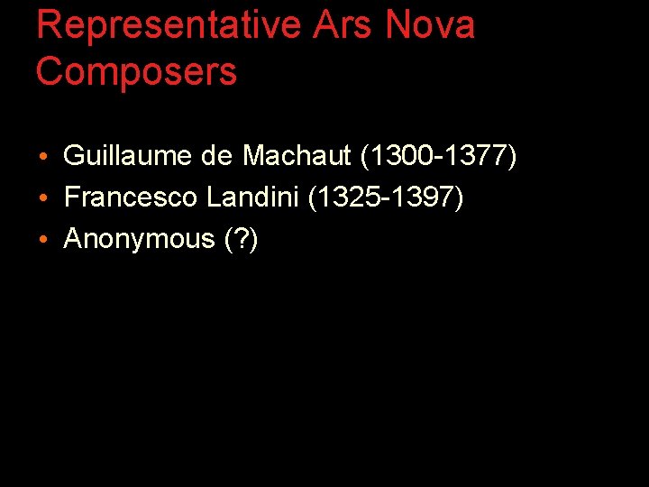 Representative Ars Nova Composers • Guillaume de Machaut (1300 -1377) • Francesco Landini (1325