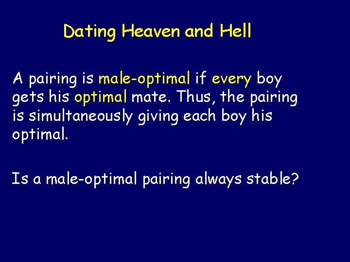 Dating Heaven and Hell A pairing is male-optimal if every boy gets his optimal