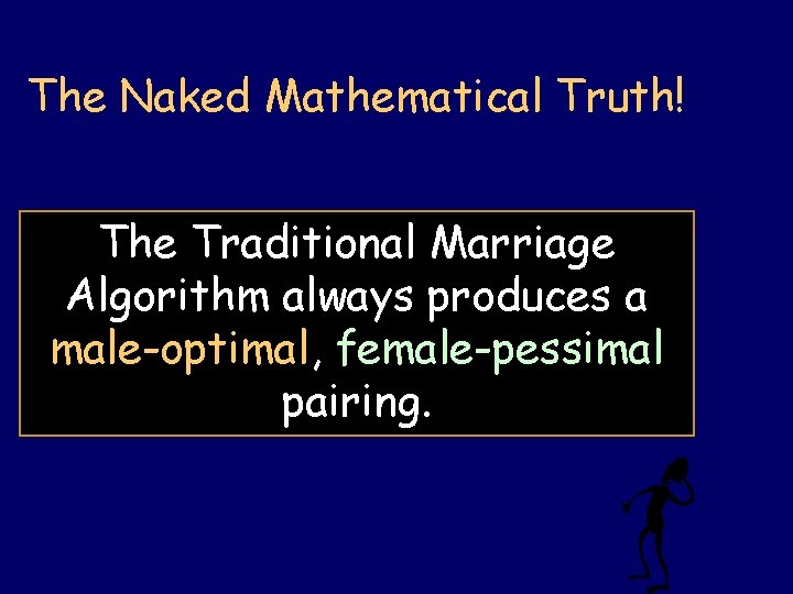 The Naked Mathematical Truth! The Traditional Marriage Algorithm always produces a male-optimal, female-pessimal pairing.