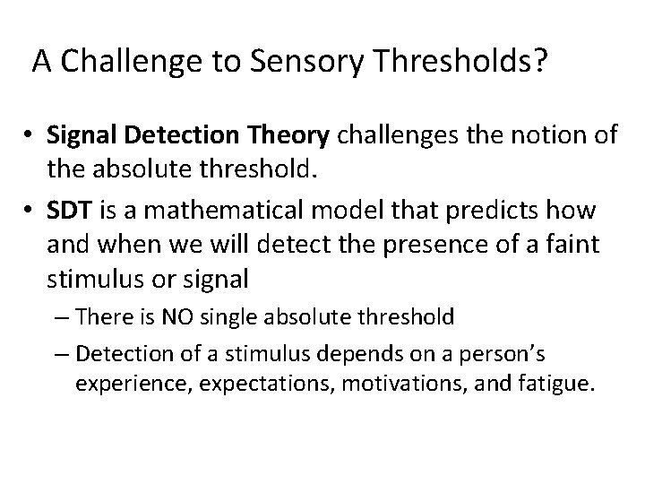 A Challenge to Sensory Thresholds? • Signal Detection Theory challenges the notion of the