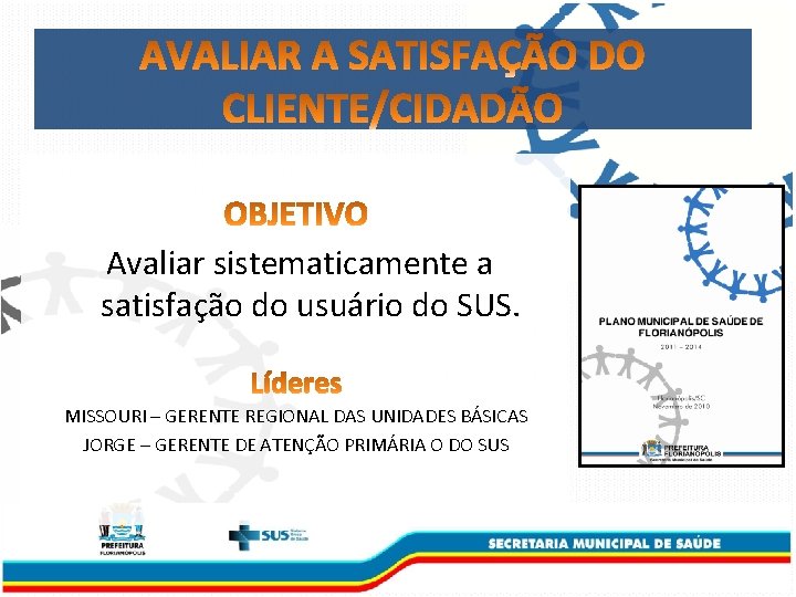 Avaliar sistematicamente a satisfação do usuário do SUS. MISSOURI – GERENTE REGIONAL DAS UNIDADES