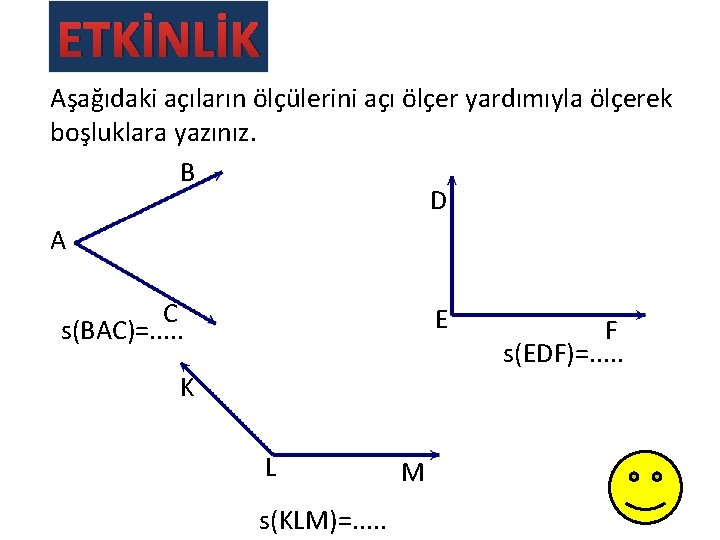 ETKİNLİK Aşağıdaki açıların ölçülerini açı ölçer yardımıyla ölçerek boşluklara yazınız. B D A C