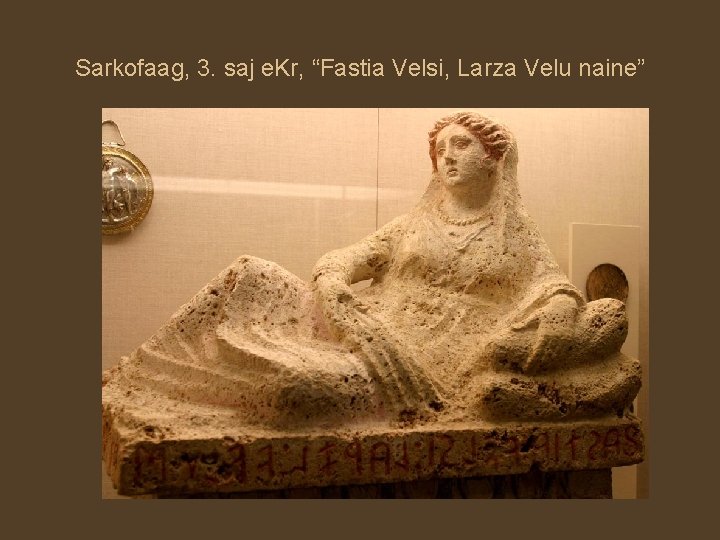 Sarkofaag, 3. saj e. Kr, “Fastia Velsi, Larza Velu naine” 