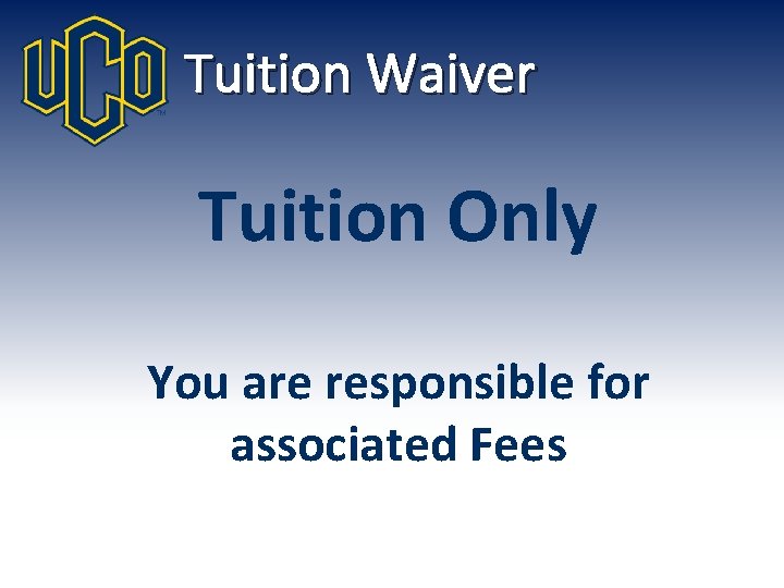 Tuition Waiver Tuition Only You are responsible for associated Fees 