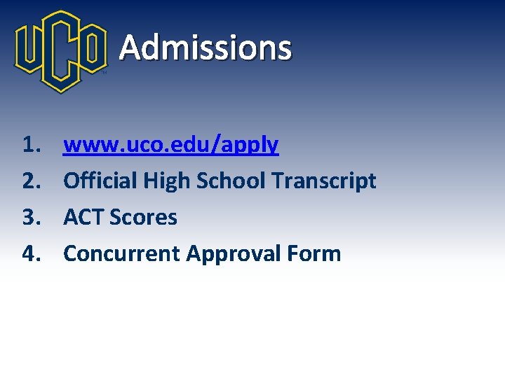 Admissions 1. 2. 3. 4. www. uco. edu/apply Official High School Transcript ACT Scores