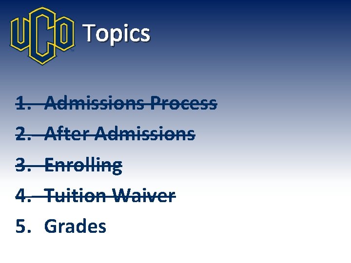 Topics 1. 2. 3. 4. 5. Admissions Process After Admissions Enrolling Tuition Waiver Grades