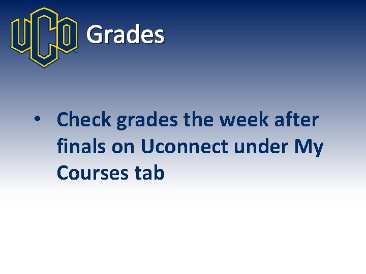 Grades • Check grades the week after finals on Uconnect under My Courses tab